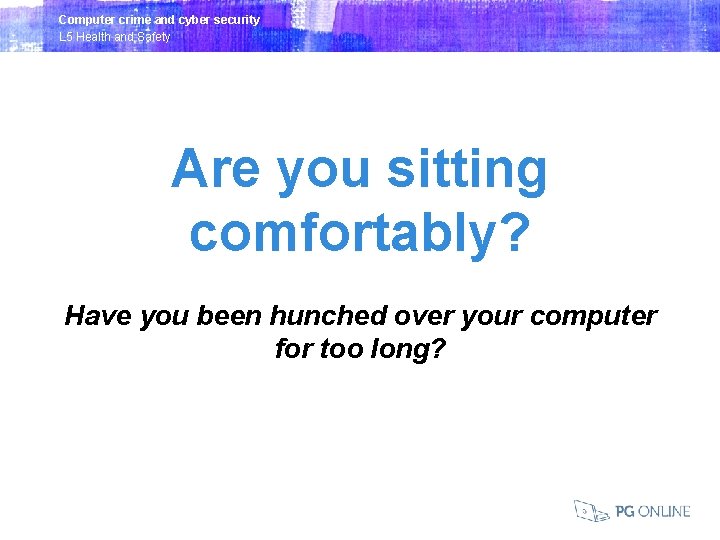 Computer crime and cyber security L 5 Health and Safety Are you sitting comfortably?