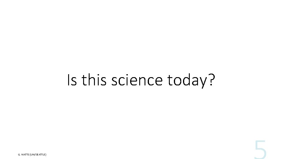 Is this science today? G. WATTS (UW/SEATTLE) 