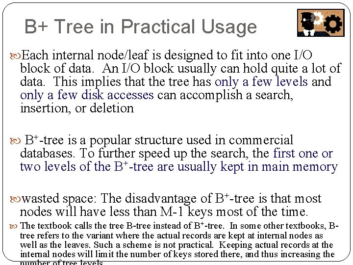 B+ Tree in Practical Usage Each internal node/leaf is designed to fit into one