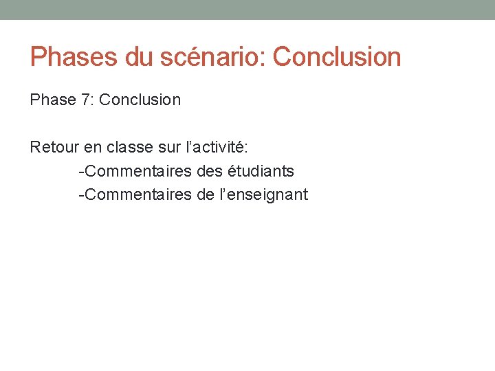 Phases du scénario: Conclusion Phase 7: Conclusion Retour en classe sur l’activité: -Commentaires des