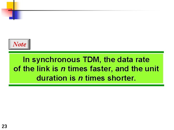 Note In synchronous TDM, the data rate of the link is n times faster,