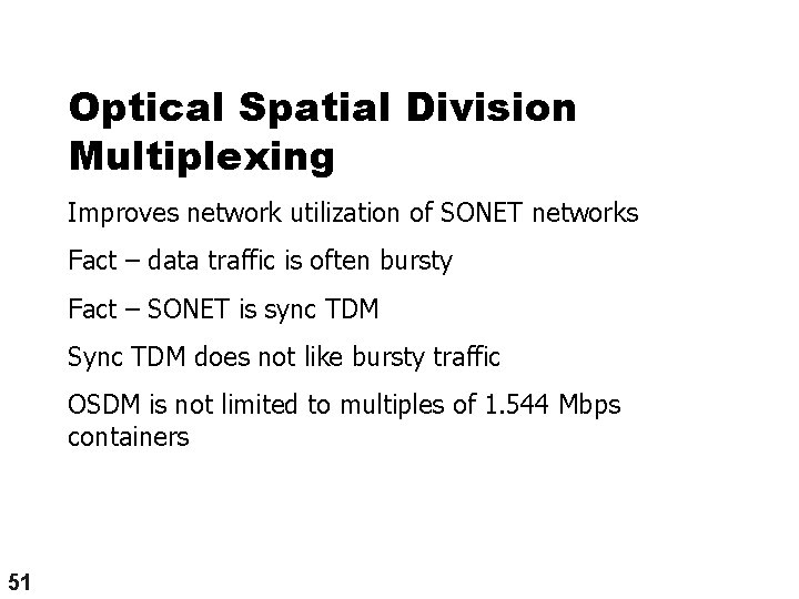 Optical Spatial Division Multiplexing Improves network utilization of SONET networks Fact – data traffic