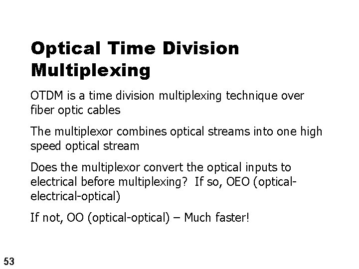 Optical Time Division Multiplexing OTDM is a time division multiplexing technique over fiber optic