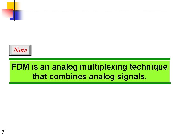 Note FDM is an analog multiplexing technique that combines analog signals. 7 