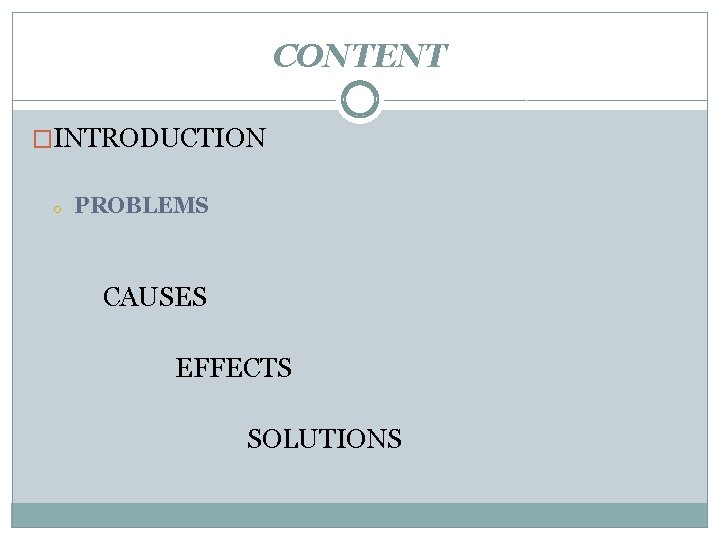 CONTENT �INTRODUCTION o PROBLEMS CAUSES EFFECTS SOLUTIONS 