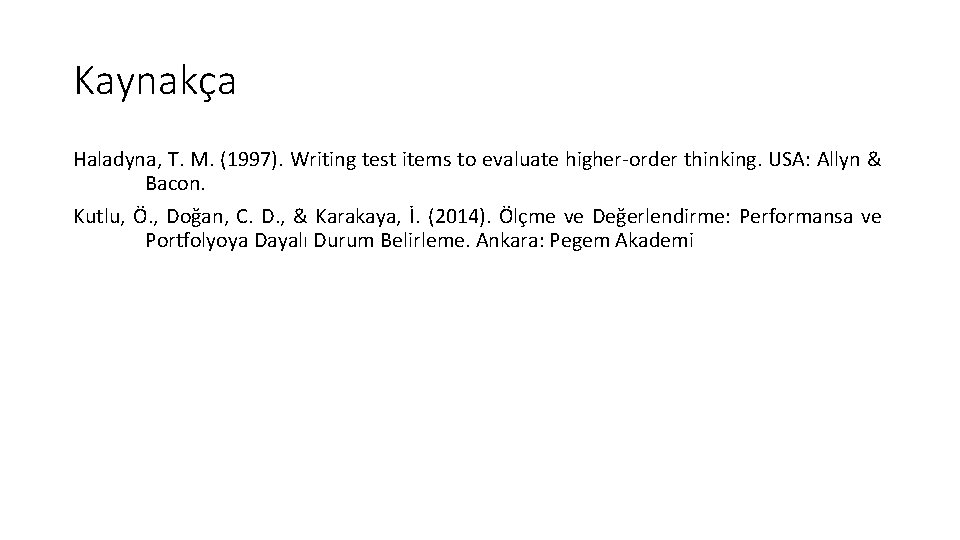 Kaynakça Haladyna, T. M. (1997). Writing test items to evaluate higher-order thinking. USA: Allyn