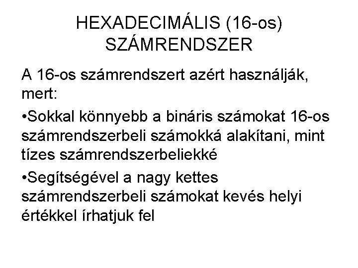 HEXADECIMÁLIS (16 -os) SZÁMRENDSZER A 16 -os számrendszert azért használják, mert: • Sokkal könnyebb