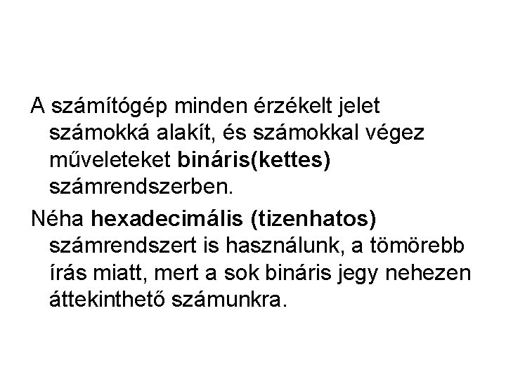 A számítógép minden érzékelt jelet számokká alakít, és számokkal végez műveleteket bináris(kettes) számrendszerben. Néha