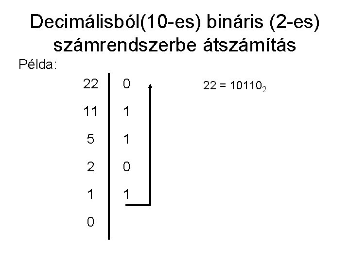 Decimálisból(10 -es) bináris (2 -es) számrendszerbe átszámítás Példa: 22 0 11 1 5 1