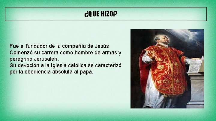 ¿QUE HIZO? Fue el fundador de la compañía de Jesús Comenzó su carrera como