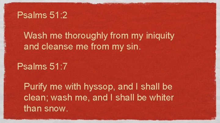 Psalms 51: 2 Wash me thoroughly from my iniquity and cleanse me from my