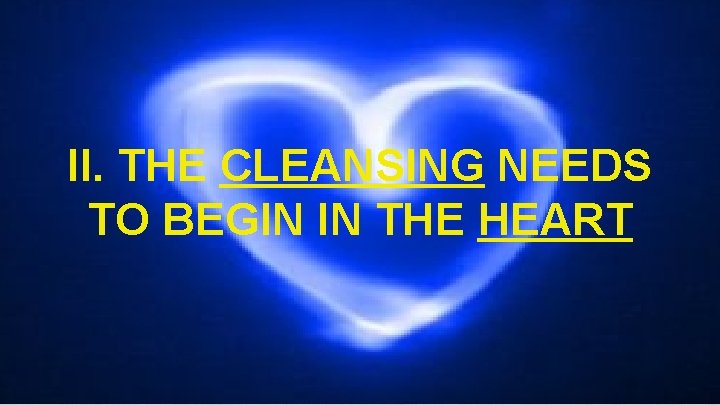 II. THE CLEANSING NEEDS TO BEGIN IN THE HEART 