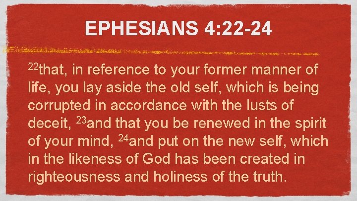 EPHESIANS 4: 22 -24 22 that, in reference to your former manner of life,