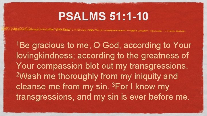 PSALMS 51: 1 -10 1 Be gracious to me, O God, according to Your