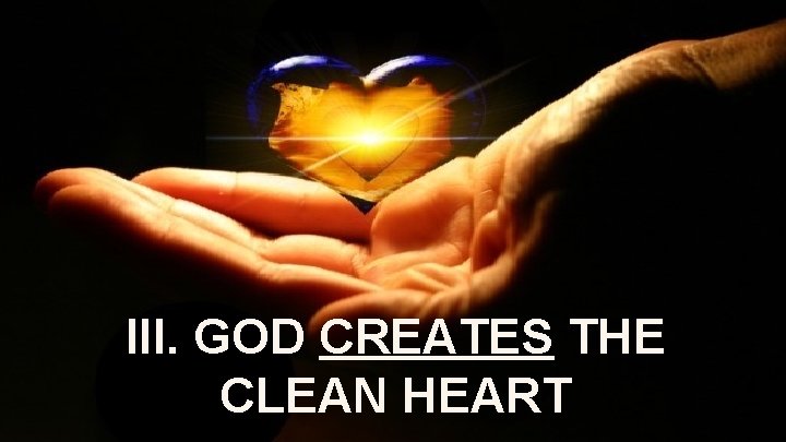III. GOD CREATES THE CLEAN HEART 