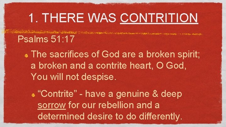 1. THERE WAS CONTRITION Psalms 51: 17 The sacrifices of God are a broken