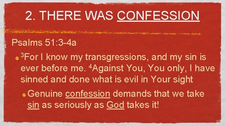 2. THERE WAS CONFESSION Psalms 51: 3 -4 a 3 For I know my