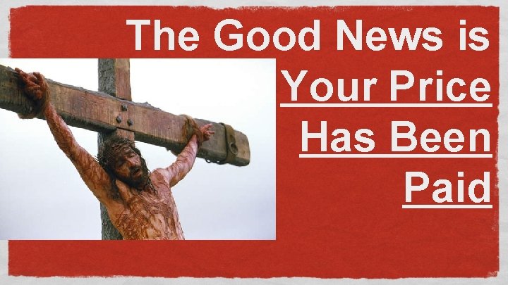 The Good News is Your Price Has Been Paid 