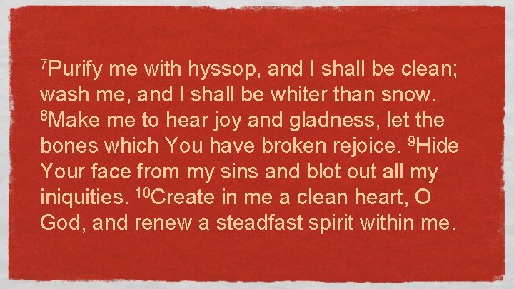 7 Purify me with hyssop, and I shall be clean; wash me, and I