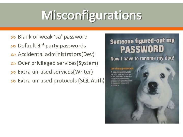 Misconfigurations Blank or weak ‘sa’ password Default 3 rd party passwords Accidental administrators(Dev) Over