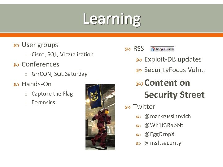Learning User groups o Cisco, SQL, Virtualization Conferences o Grr. CON, SQL Saturday RSS
