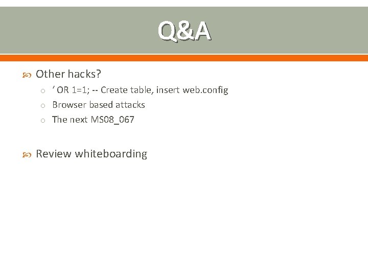 Q&A Other hacks? o ‘ OR 1=1; -- Create table, insert web. config o