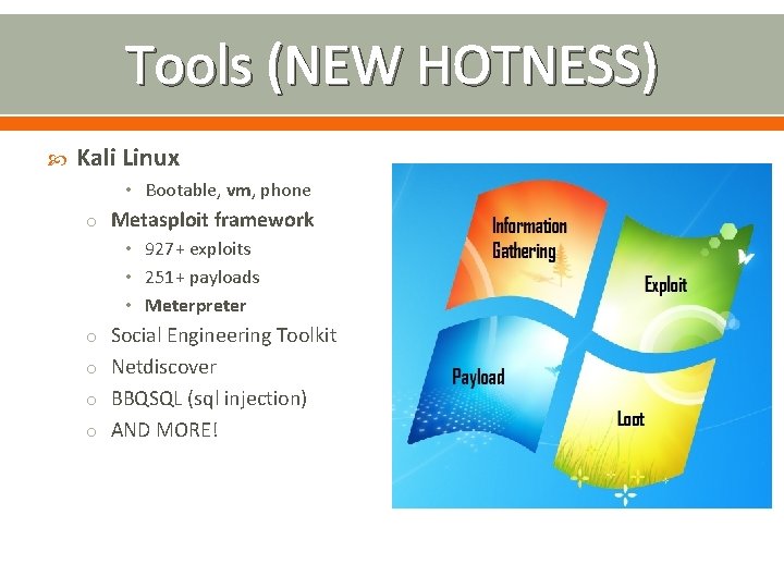 Tools (NEW HOTNESS) Kali Linux • Bootable, vm, phone o Metasploit framework • 927+