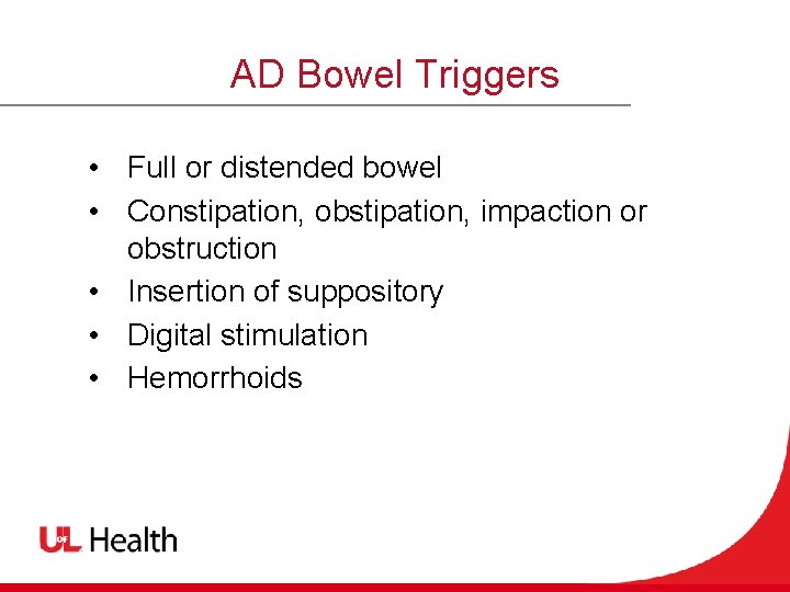 AD Bowel Triggers • Full or distended bowel • Constipation, obstipation, impaction or obstruction