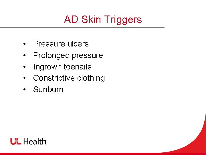 AD Skin Triggers • • • Pressure ulcers Prolonged pressure Ingrown toenails Constrictive clothing