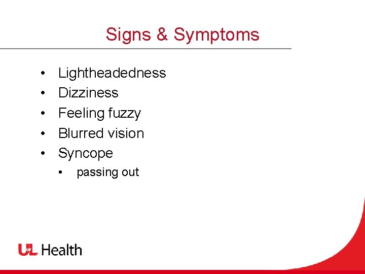 Signs & Symptoms • • • Lightheadedness Dizziness Feeling fuzzy Blurred vision Syncope •