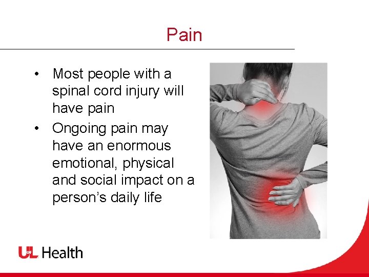 Pain • Most people with a spinal cord injury will have pain • Ongoing