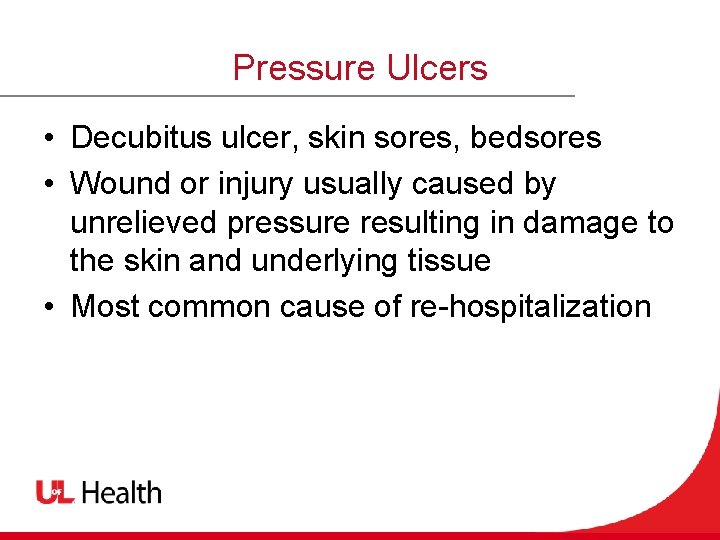 Pressure Ulcers • Decubitus ulcer, skin sores, bedsores • Wound or injury usually caused