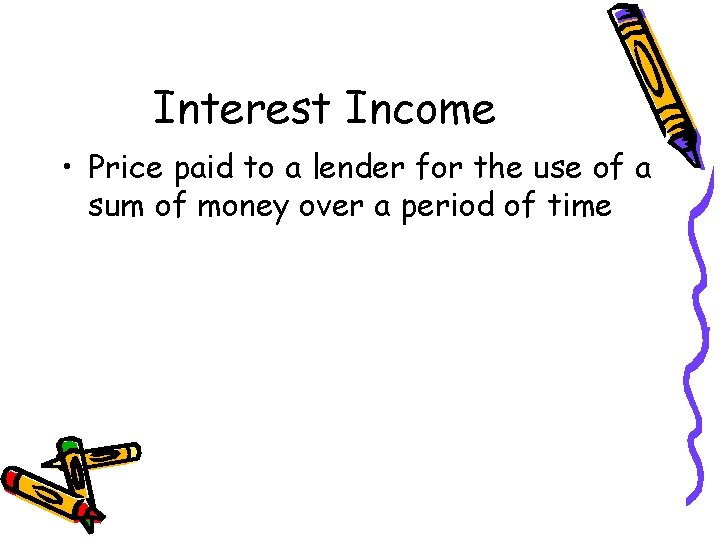 Interest Income • Price paid to a lender for the use of a sum