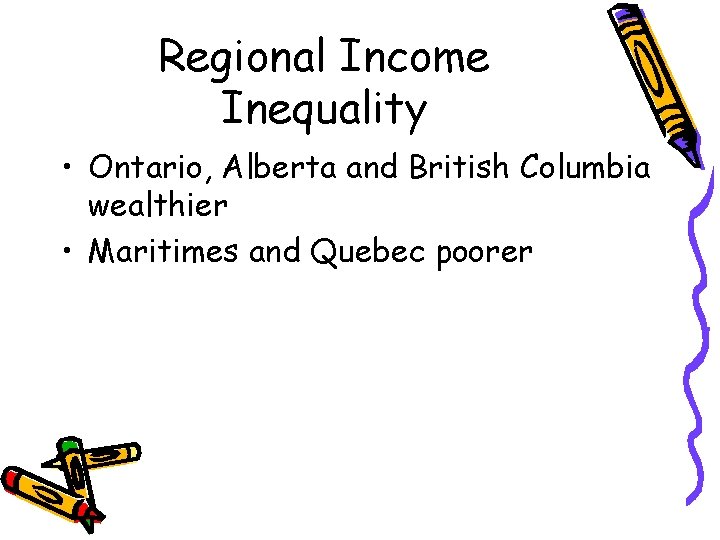Regional Income Inequality • Ontario, Alberta and British Columbia wealthier • Maritimes and Quebec