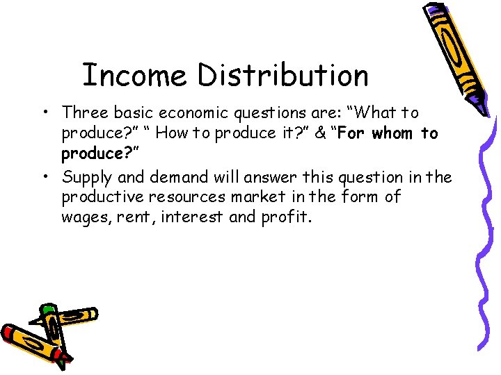 Income Distribution • Three basic economic questions are: “What to produce? ” “ How