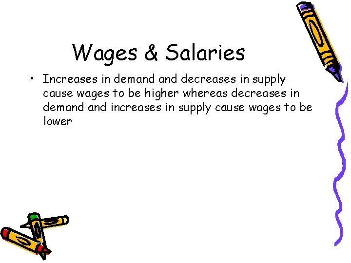 Wages & Salaries • Increases in demand decreases in supply cause wages to be