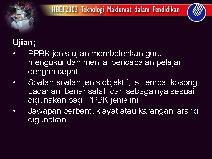 Ujian; • PPBK jenis ujian membolehkan guru mengukur dan menilai pencapaian pelajar dengan cepat.