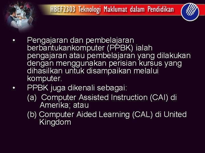  • • Pengajaran dan pembelajaran berbantukankomputer (PPBK) ialah pengajaran atau pembelajaran yang dilakukan