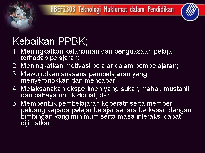 Kebaikan PPBK; 1. Meningkatkan kefahaman dan penguasaan pelajar terhadap pelajaran; 2. Meningkatkan motivasi pelajar