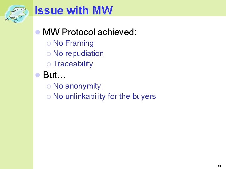 Issue with MW Protocol achieved: No Framing No repudiation Traceability But… No anonymity, No Issue with MW Protocol achieved: No Framing No repudiation Traceability But… No anonymity, No