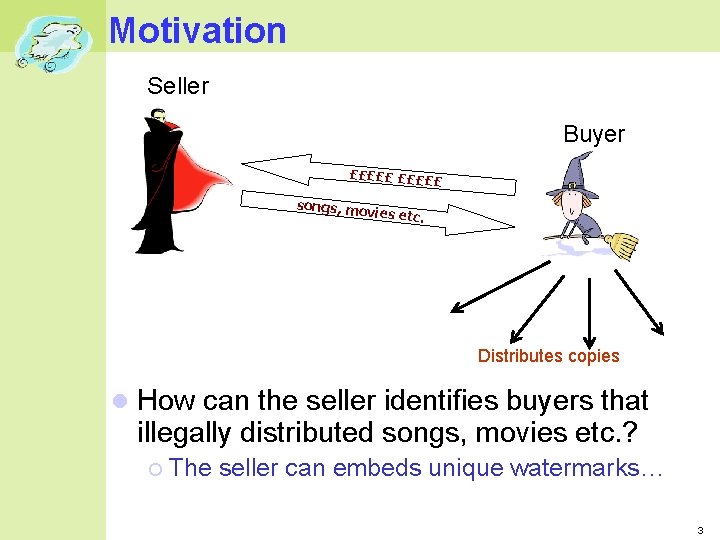 Motivation Seller Buyer £££££ £ songs, mo vies etc. Distributes copies How can the