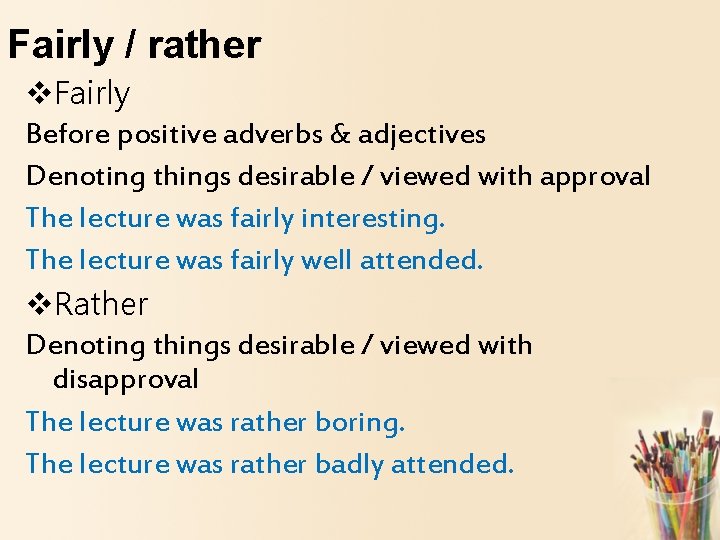 Fairly / rather v. Fairly Before positive adverbs & adjectives Denoting things desirable /