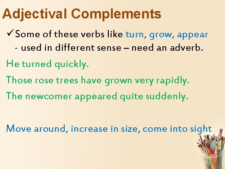 Adjectival Complements üSome of these verbs like turn, grow, appear - used in different
