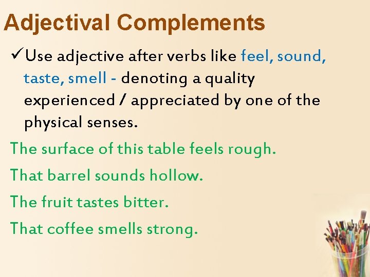 Adjectival Complements üUse adjective after verbs like feel, sound, taste, smell - denoting a