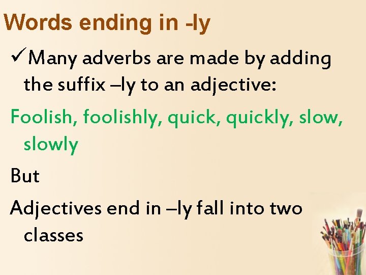 Words ending in -ly üMany adverbs are made by adding the suffix –ly to