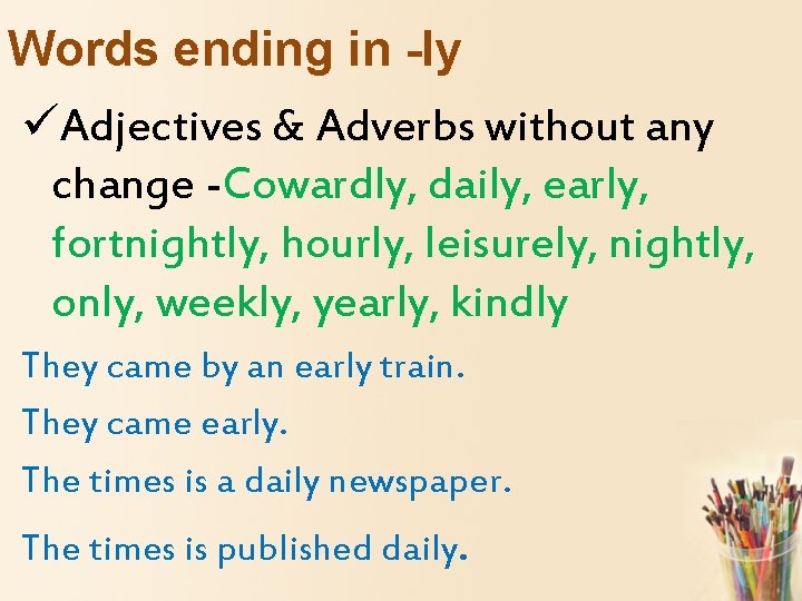 Words ending in -ly üAdjectives & Adverbs without any change -Cowardly, daily, early, fortnightly,