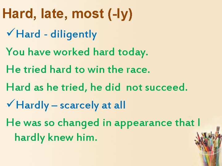 Hard, late, most (-ly) üHard - diligently You have worked hard today. He tried