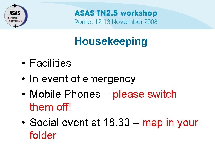 Housekeeping • Facilities • In event of emergency • Mobile Phones – please switch