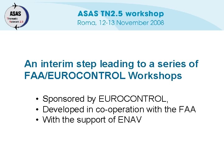 An interim step leading to a series of FAA/EUROCONTROL Workshops • Sponsored by EUROCONTROL,