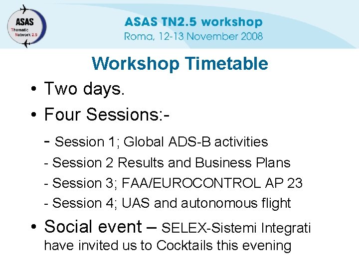 Workshop Timetable • Two days. • Four Sessions: - Session 1; Global ADS-B activities